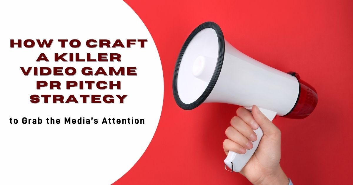 How to Craft a Killer Video Game PR Pitch Strategy to Grab the Media’s Attention